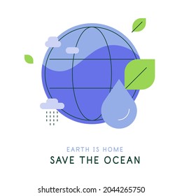 Earth is home. Save the ocean. Eco poster. Globe with water drops. Flat illustration. Vector file.