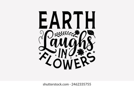 Earth Laughs In Flowers - Gardening T-Shirt Design, Hand Drawn Vintage Hand Lettering, Decoration Elements, Bags, Posters, Cards.