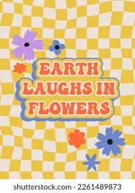 Earth laughs in flowers. Groovy poster. Motivating slogan. Retro print with hippie elements. Vector lettering for cards, posters, t-shirts, etc. 