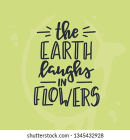 The earth laughs in flowers Hand drawn typography poster. Conceptual handwritten phrase Home and Family T shirt hand lettered calligraphic design. Inspirational vector