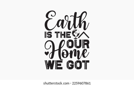 Earth is the our home we got - World Earth day concept. Earth Day 2023 typography logo. Earth Day environmental and eco-activism vector concept EPS 10