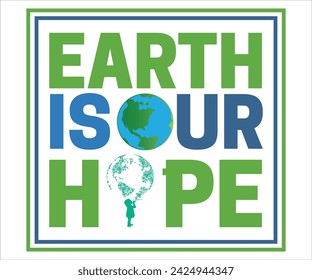 Earth is our hope T-shirt, Happy  day svg,Mother Earth T-shirt, Earth Day Sayings, Environmental Quotes, Earth Day T-shirt, Cut Files For Cricut svg