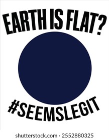 Earth is flat? #seemslegit T-shirt, Vector File