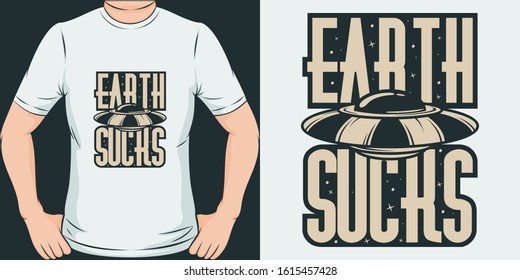 Earth Sucks. Unique and Trendy Alien T-Shirt Design or Mockup.