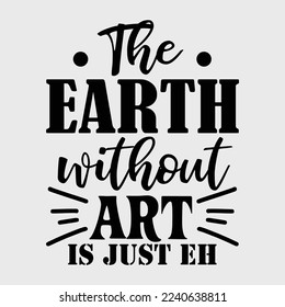 The Earth Without Art Is Just Eh Funny Artist Pun