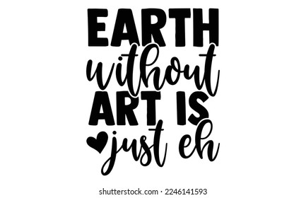 Earth Ohne Kunst ist nur Eh - Architect T-Shirt Design, Illustration für Drucke auf Taschen, Plakate und Karten, Svg für Schneidemaschine, Silhouette Cameo, Cricut