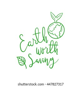 Earth worth saving. Hand drawn vector environmental lettering quote.