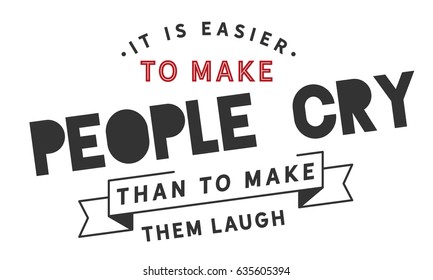 It is easier to make people cry than to make them laugh. Laughter Quotes