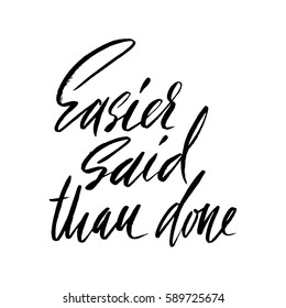 Easier said than done. Hand drawn lettering proverb. Vector typography design. Handwritten inscription.