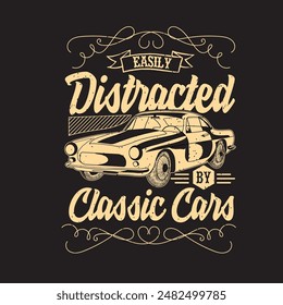 Easily Distracted By Classic Cars. Vintage printable typography Classic Car shirt and poster design. Car t shirt design