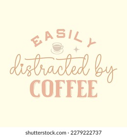  Easily Distracted by Coffee T Shirt Design, Vector File