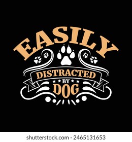 Easily distracted by dog - dog t shirt design vector.