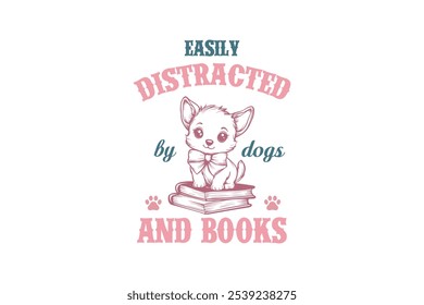 Easily distracted by dogs and books, Dog Quote Typography T Shirt Design