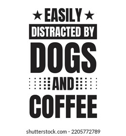 Easily distracted by dogs and coffee. Stylish typography t-shirt and apparel poster. Premium Vector