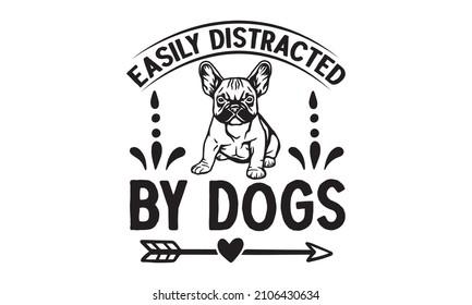 Easily distracted by dogs - Dog adoption hand-written lettering. Brush lettering quotes about the dog. text with paw prints. Good for home  poster, banner, textile print, and gift design.