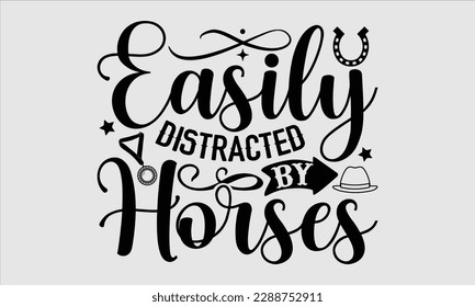 Easily distracted by horses- Horse Svg design, Hand drawn vintage hand lettering, Illustration for prints on t-shirts and bags, posters, cards, Isolated on white background, EPS 10