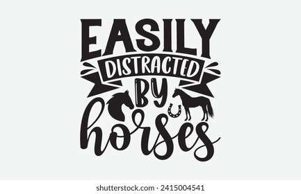 Easily distracted by horses - Horse T-shirt design, Lettering design for greeting banners, Modern calligraphy, Cards and Posters, Mugs, Notebooks, White background, EPS 10