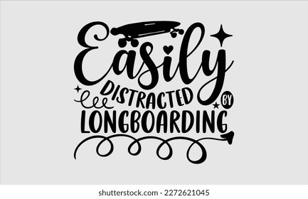 Easily distracted by longboarding- Longboarding T- shirt Design, Hand drawn lettering phrase, Illustration for prints on t-shirts and bags, posters, funny eps files, svg cricut svg