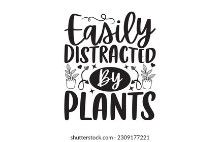 Fácilmente Distracción por Plantas - Diseño de camisetas Jardín, frase con letras dibujadas a mano, Ilustración para impresiones en , bolsas, carteles, tarjetas, Mug y EPS, Cortes de archivos .