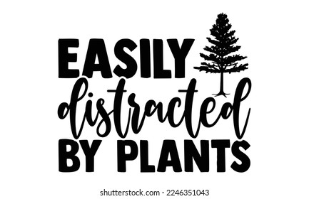 Easily Distracted By Plants - Gardening T-shirt Design, Illustration for prints on bags, posters, cards, mugs, svg for Cutting Machine, Silhouette Cameo and Hand drawn lettering phrase. svg