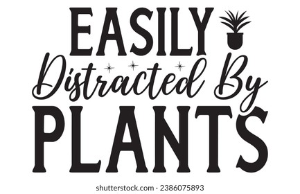  Easily Distracted By Plants Lettering design for greeting banners, Mouse Pads, Prints, Cards and Posters, Mugs, Notebooks, Floor Pillows and T-shirt prints design.
 