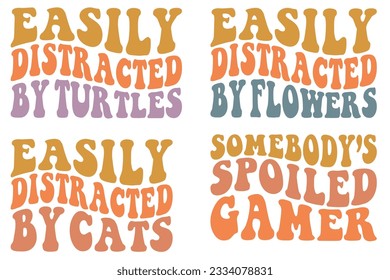 Easily Distracted by Turtles, Easily Distracted by flowers, Easily Distracted by cats, somebody's spoiled gamer retro wavy SVG bundle T-shirt designs svg