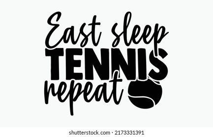 East sleep tennis repeat - Tennis t shirts design, Hand drawn lettering phrase, Calligraphy t shirt design, Isolated on white background, svg Files for Cutting Cricut and Silhouette, EPS 10