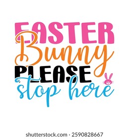 Easter Bunny Please Stop Here, Easter day t-shirt design, Happy Easter funny t shirt design, Bunny Season, Typography vector art shirt, spring holiday, Easter Funny Quotes t-shirt for kid’s men, Women