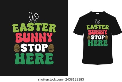 Easter Bunny Stop Here Typography T shirt, vector illustration, graphic template, print on demand, vintage, eps 10, textile fabrics, retro style,  element, apparel, easter day t-shirt design