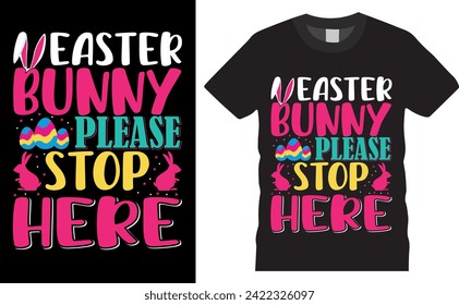 Easter bunny  t shirt design ready for holiday poster, vector, bunny, background. Earter bunny please stop hrer. Earter  Day. happy easter, happy ester, mom, vector artwork.