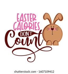 Easter calories don't count - Cute bunny saying. Funny calligraphy for spring holiday and Easter egg hunt. Perfect for advertising, poster, announcement or greeting card. Beautiful Cholcolat Rabbit. 