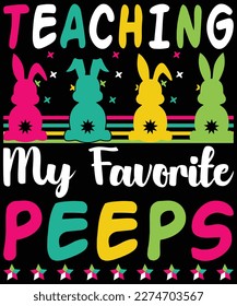 Easter Day T-shirt design. Teaching My Favorite Peeps t-shirt design. Happy easter Typography Art t-shirt design. Easter shirt apparel, spring holiday.