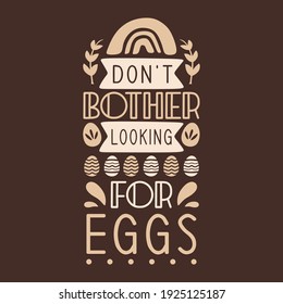 Easter day typography quotes design. Happy Easter inspiring quote vintage art. Easter greeting design handwritten vector. Don't bother looking for egg