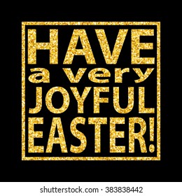 Easter glitter background. Have a very joyful Easter. Golden sparkles texture. Gold. Spring holiday vector can be used for web design, printed products.