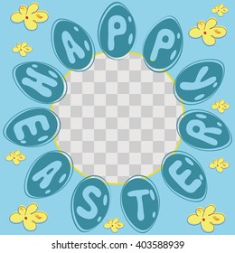 Easter greeting photo frame. Light blue frame for photo with flowers, eggs and text Happy Easter on eggs.