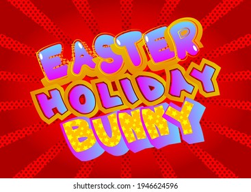 Easter Holiday Bunny - Comic book style holiday related text. Greeting card, social media post, and poster. Words, quote on colorful background. Banner, template. Cartoon vector illustration.