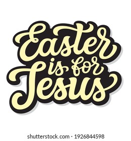 Easter is for Jesus. Hand lettering Easter quote isolated on white background. Vector typography for home decor, t shirts, mugs, posters, banners, greeting cards