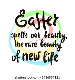 Easter - religious inspire and motivational quote. Hand drawn beautiful lettering. Print for inspirational poster, t-shirt, bag, cups, card, flyer, sticker, badge. Christian elegant vector writing