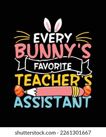 Easter T-shirt Design Every Bunny's favorite teacher's assistant