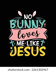 Easter T-shirt Design No Bunny Loves Me Like Jesus