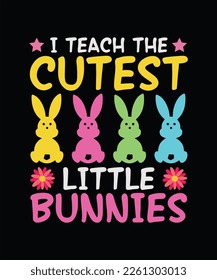 Easter T-shirt Design I Teach The Cutest Little Bunnies