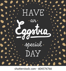 Easter vector typography design elements for greeting cards, invitation, decoration, prints and posters. Hand drawn lettering with eggs polka dot, modern calligraphy style. Have an Eggstra special day
