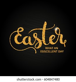 Easter. What an eggcelent day golden handwritten lettering. Modern vector hand drawn calligraphy made of abstract spangles over black background for your poster, postcard or greeting card design