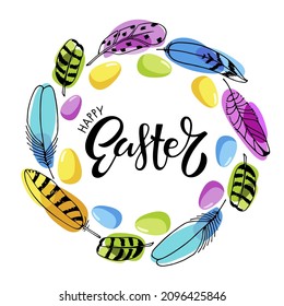 Easter Wreath. Round frame with bright feathers, different colored eggs and happy Easter handwritten lettering. Easter eggs. Print for card, family holiday decor, greeting card, banner, invitation.