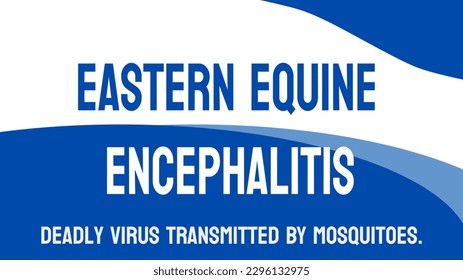 Eastern Equine Encephalitis - Mosquito-borne viral disease that affects the brain.
