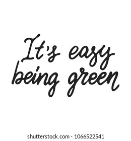 It's easy to being green- hand drawn lettering phrase isolated on the black background. Fun brush ink vector illustration for banners, greeting card, poster design