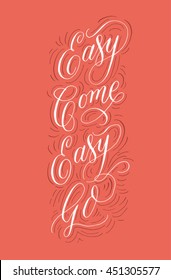 Easy Come, Easy go. Hand drawn inspirational quote. Modern calligraphy and lettering. Can be used for print (bags, t-shirts, home decor, posters, cards) and for web (banners, blogs, advertisement).
