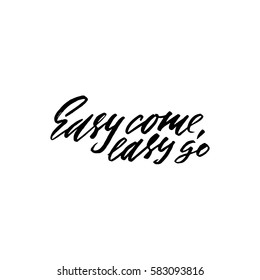 Easy come, easy go. Hand drawn lettering proverb. Vector typography design. Handwritten inscription.