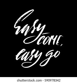 Easy come, easy go. Hand drawn lettering proverb. Vector typography design. Handwritten inscription.