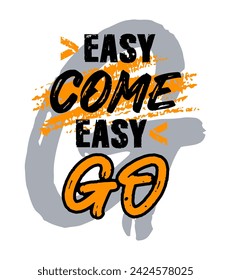 Easy come easy go, motivational inspirational quote typography design, poster, t-shirt print, grunge texture vector illustration